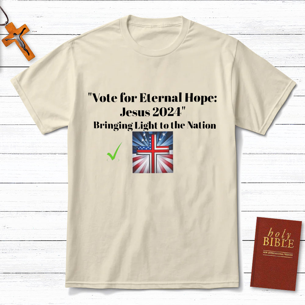 Vote For Eternal Hope Jesus 2024 Bring Light To The Nation Christian T-Shirt