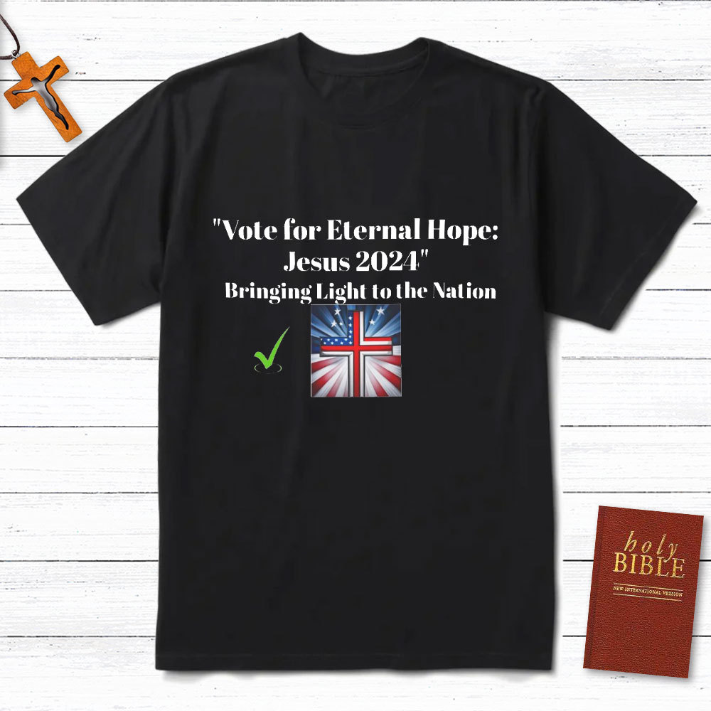 Vote For Eternal Hope Jesus 2024 Bring Light To The Nation Christian T-Shirt
