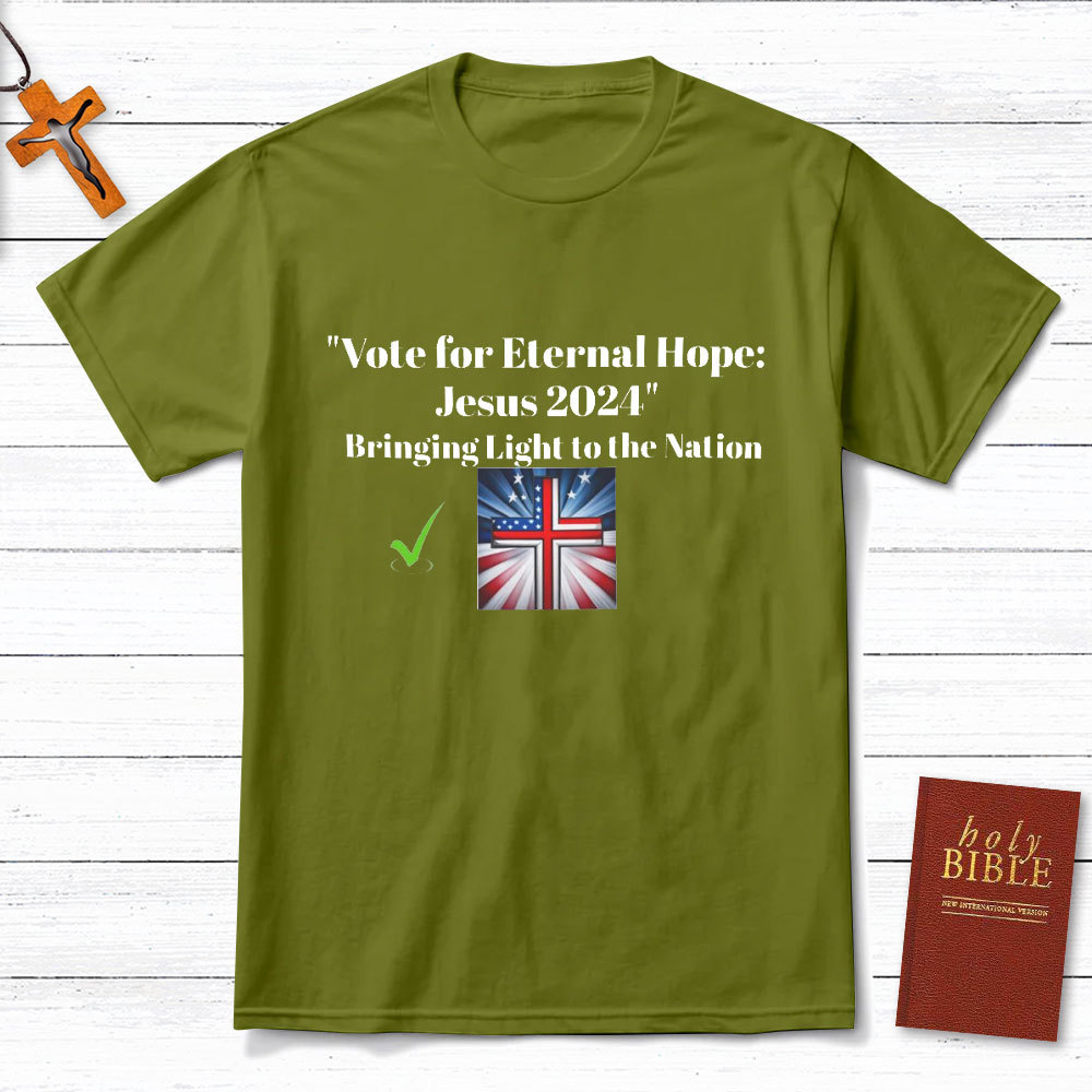 Vote For Eternal Hope Jesus 2024 Bring Light To The Nation Christian T-Shirt