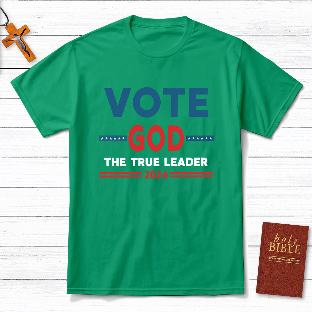 Vote God The True Leader Christian T-Shirt