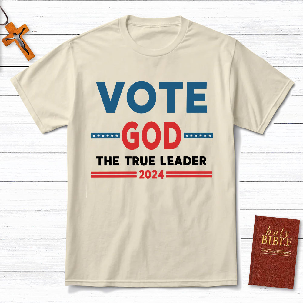 Vote God The True Leader Christian T-Shirt