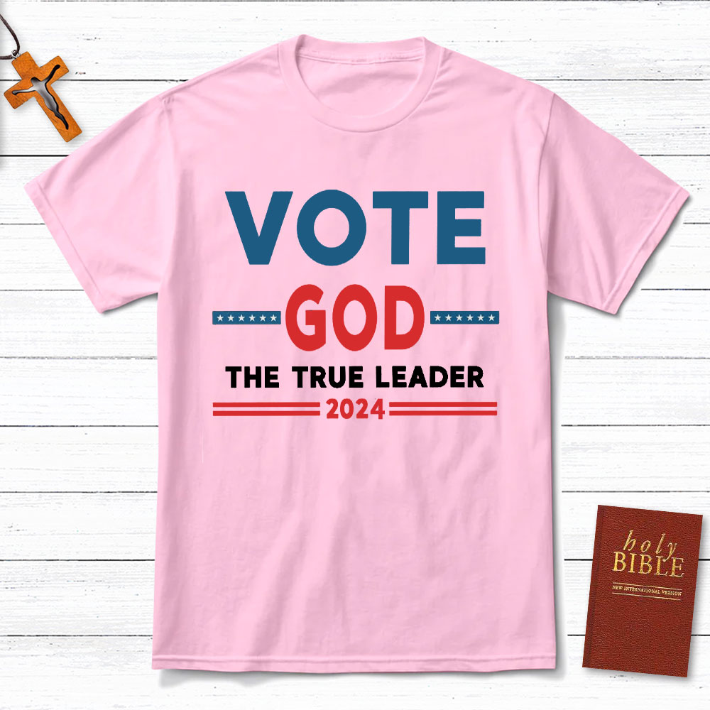 Vote God The True Leader Christian T-Shirt