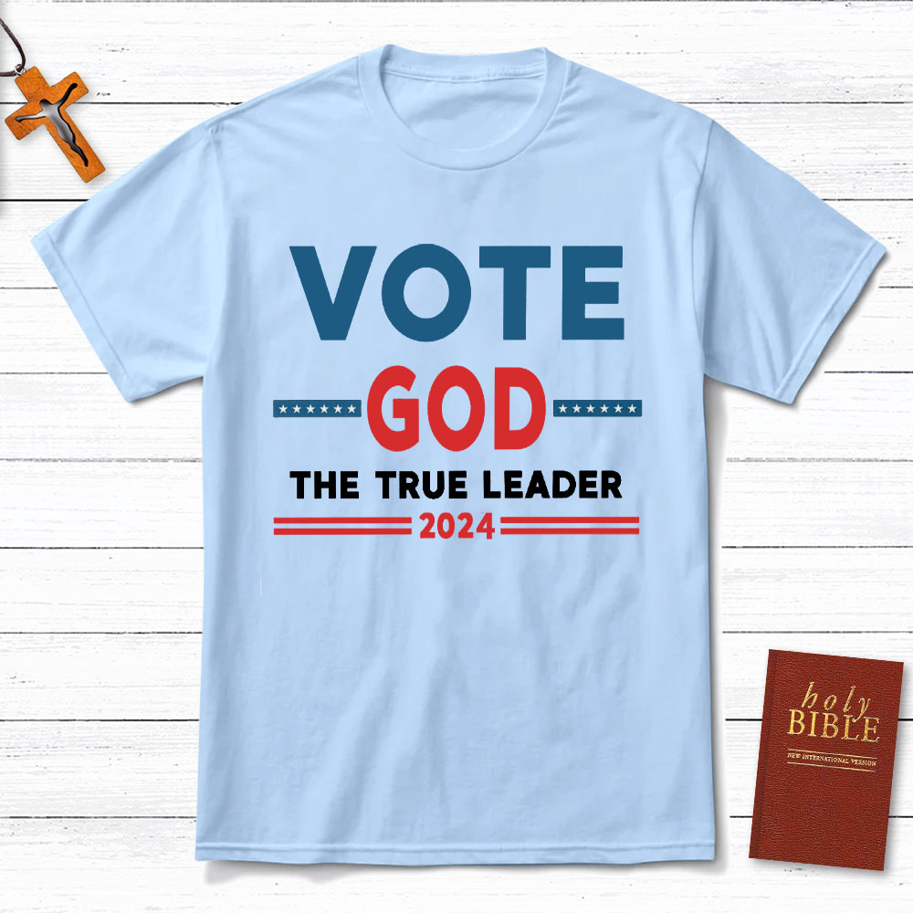 Vote God The True Leader Christian T-Shirt