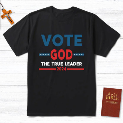 Vote God The True Leader Christian T-Shirt