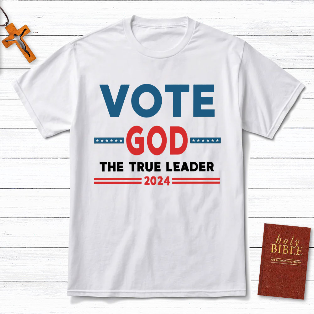 Vote God The True Leader Christian T-Shirt