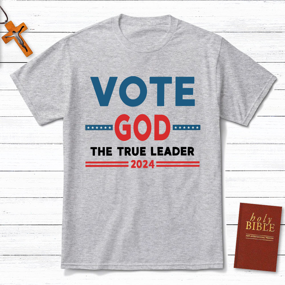 Vote God The True Leader Christian T-Shirt