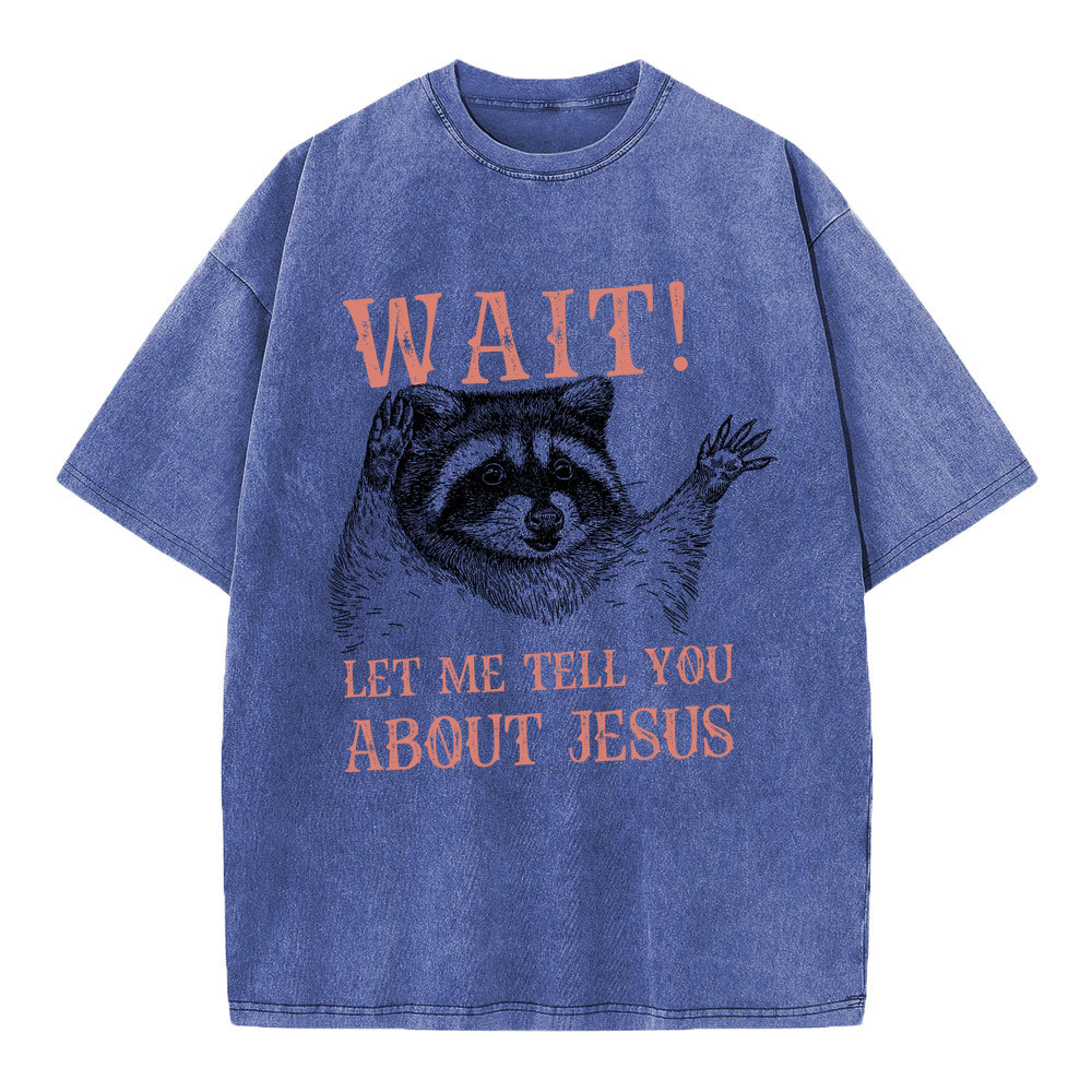 Wait! Let Me Tell You About Jesus Christian Washed T-Shirt