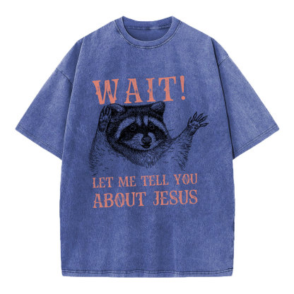 Wait! Let Me Tell You About Jesus Christian Washed T-Shirt