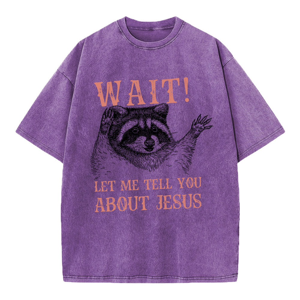 Wait! Let Me Tell You About Jesus Christian Washed T-Shirt