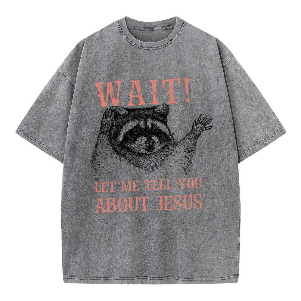 Wait! Let Me Tell You About Jesus Christian Washed T-Shirt