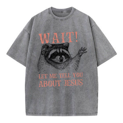 Wait! Let Me Tell You About Jesus Christian Washed T-Shirt