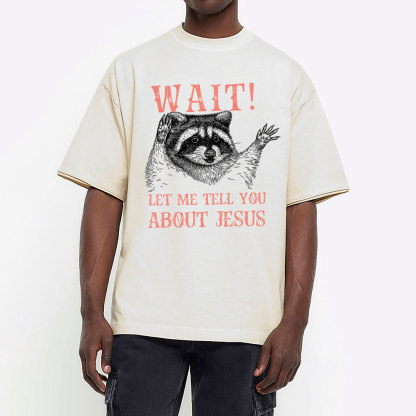 Wait! Let Me Tell You About Jesus Christian Washed T-Shirt