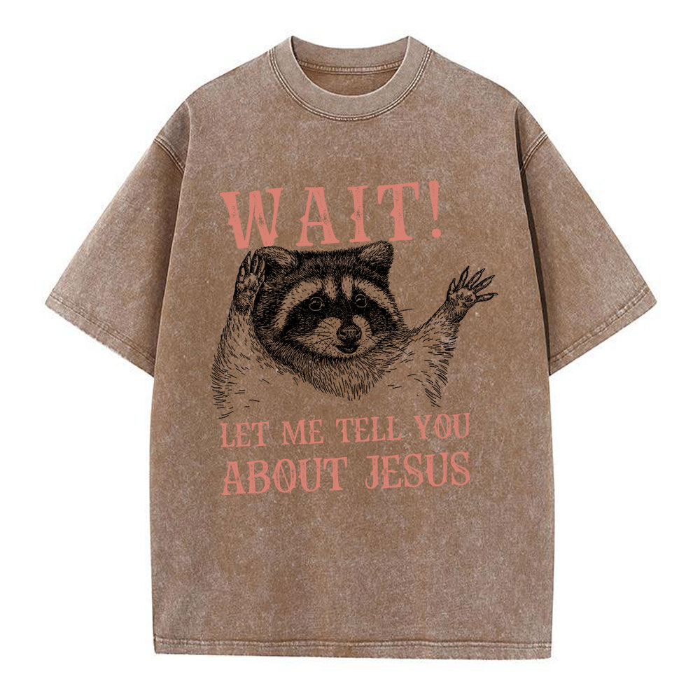 Wait! Let Me Tell You About Jesus Christian Washed T-Shirt