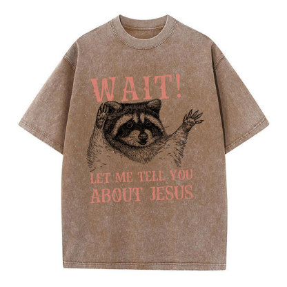 Wait! Let Me Tell You About Jesus Christian Washed T-Shirt