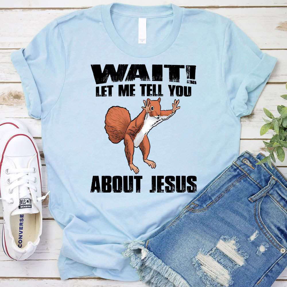 Wait ! Let Me Tell You About Jesus Christian T-Shirt