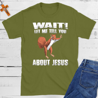 Wait ! Let Me Tell You About Jesus Christian T-Shirt