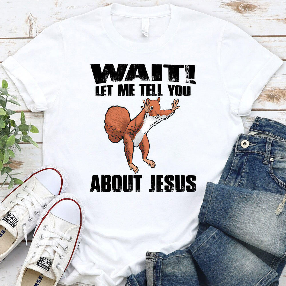 Wait ! Let Me Tell You About Jesus Christian T-Shirt