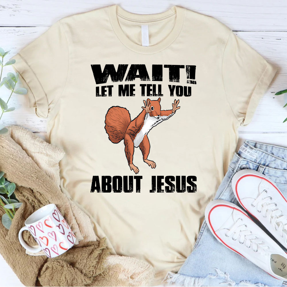 Wait ! Let Me Tell You About Jesus Christian T-Shirt