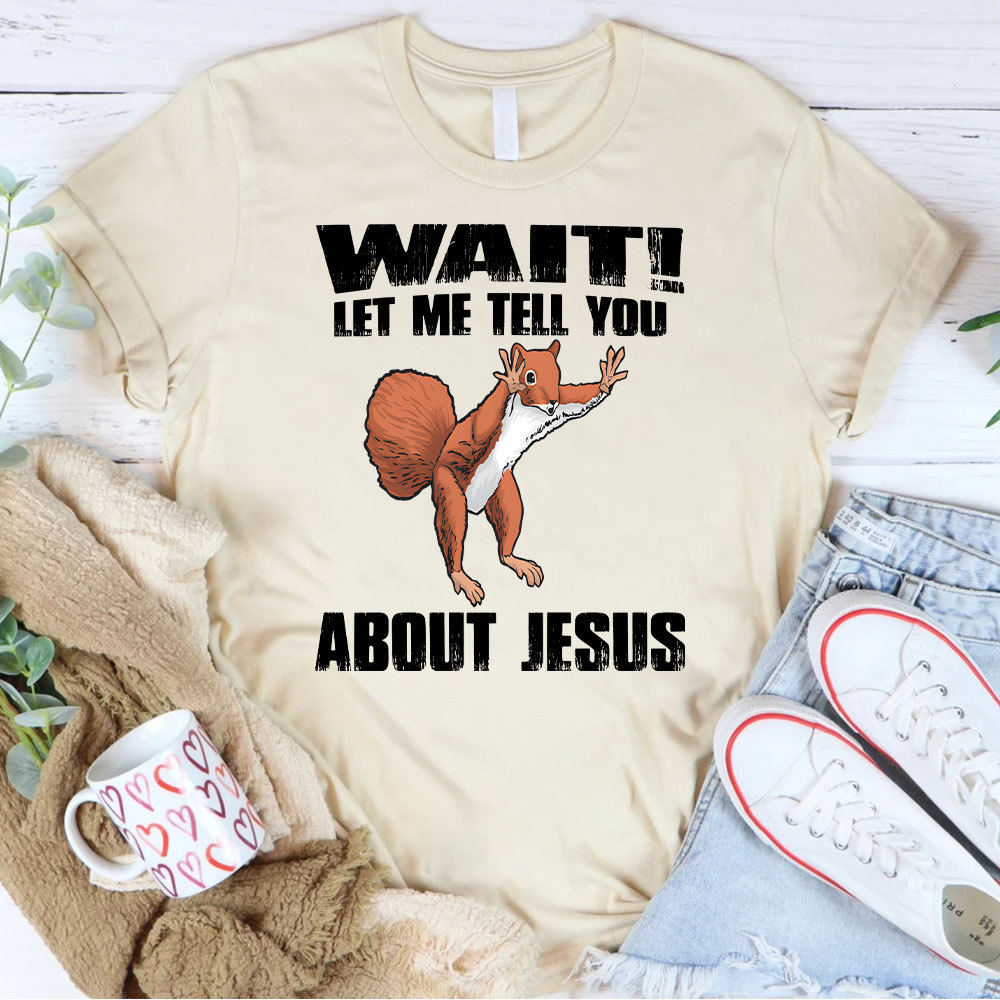 Wait ! Let Me Tell You About Jesus Christian T-Shirt