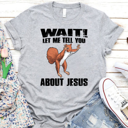 Wait ! Let Me Tell You About Jesus Christian T-Shirt