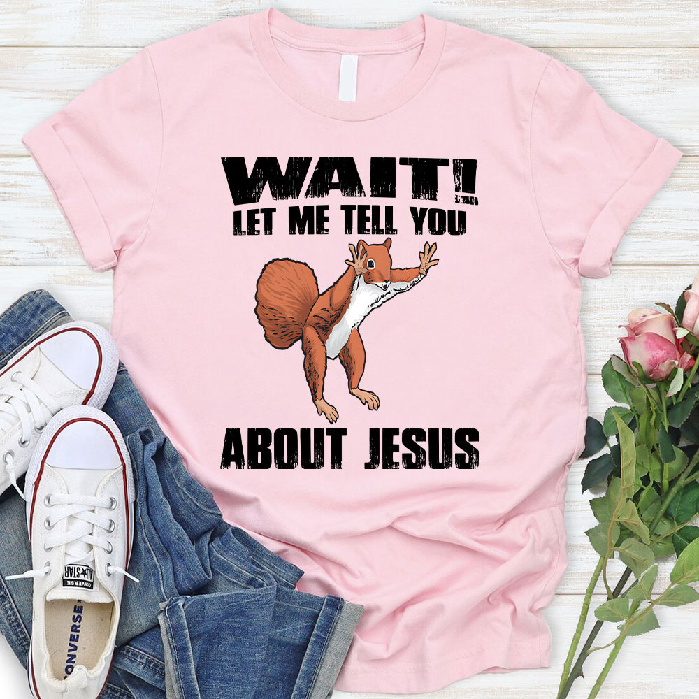 Wait ! Let Me Tell You About Jesus Christian T-Shirt