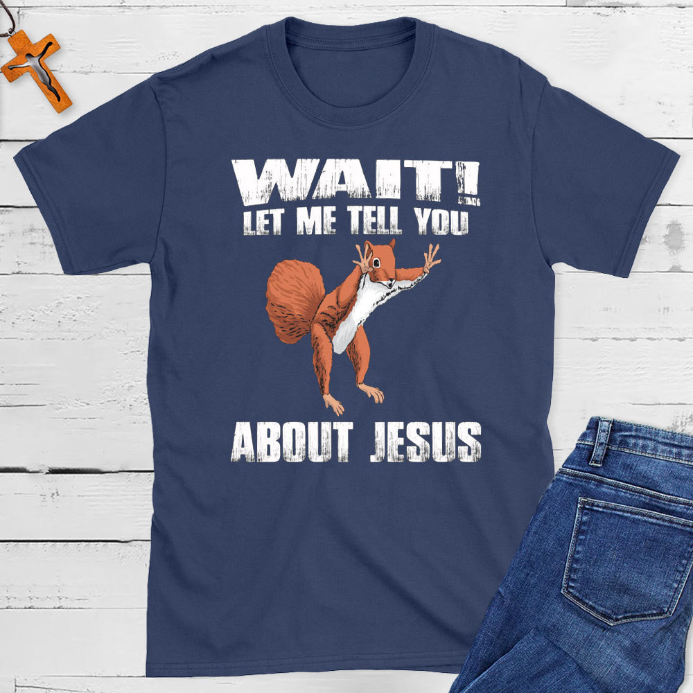 Wait ! Let Me Tell You About Jesus Christian T-Shirt