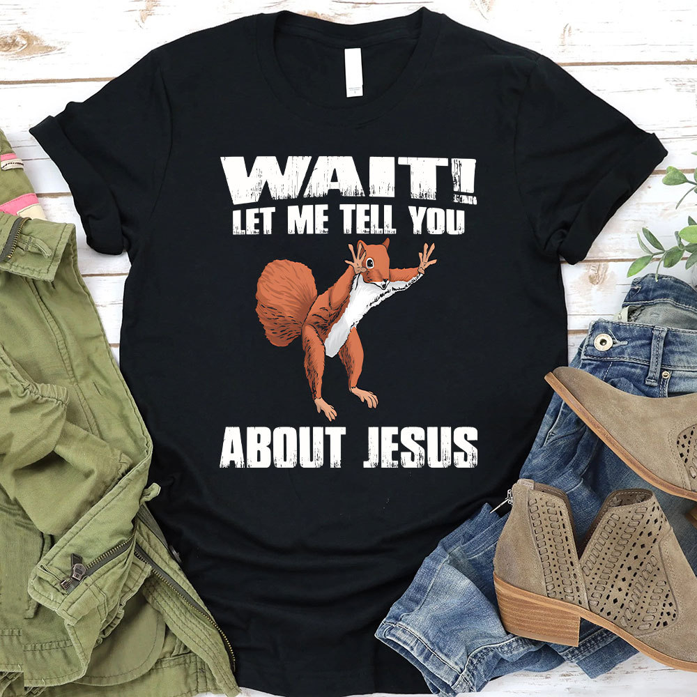 Wait ! Let Me Tell You About Jesus Christian T-Shirt