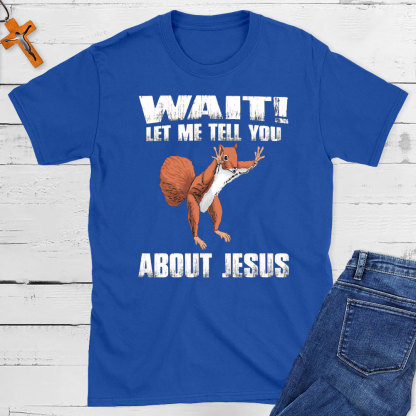 Wait ! Let Me Tell You About Jesus Christian T-Shirt