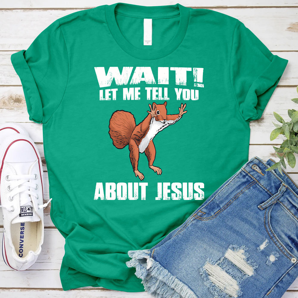 Wait ! Let Me Tell You About Jesus Christian T-Shirt