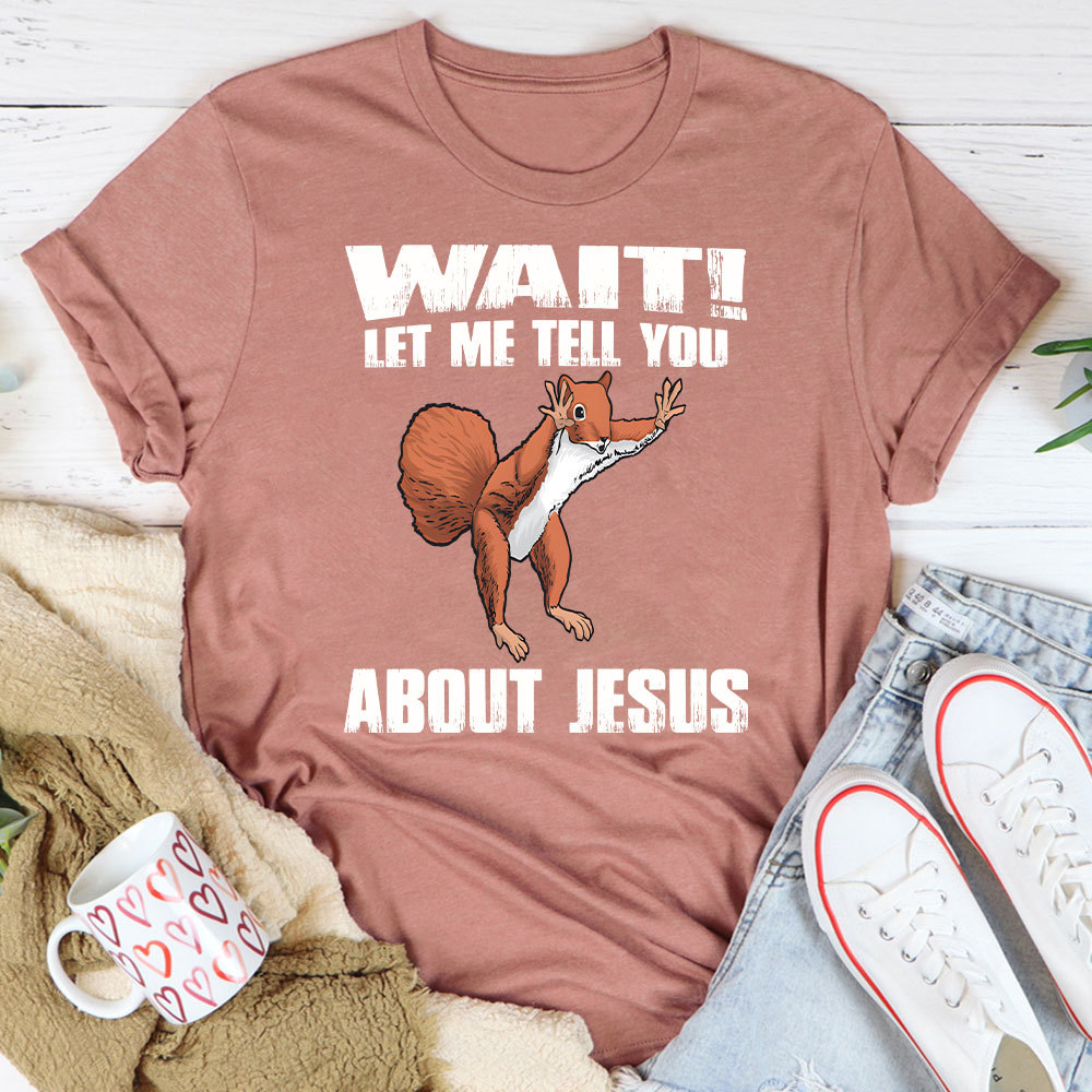 Wait ! Let Me Tell You About Jesus Christian T-Shirt