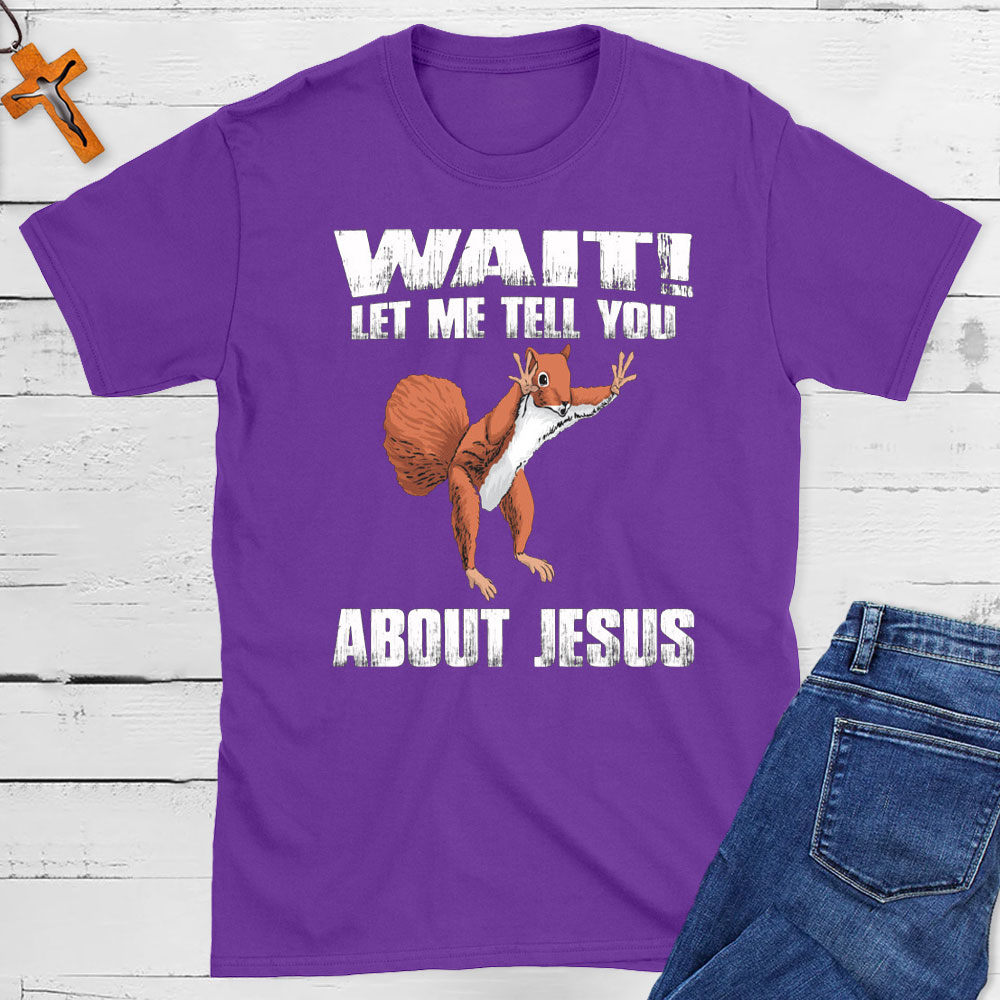 Wait ! Let Me Tell You About Jesus Christian T-Shirt