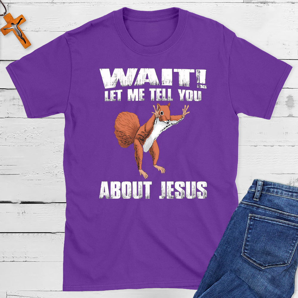 Wait ! Let Me Tell You About Jesus Christian T-Shirt