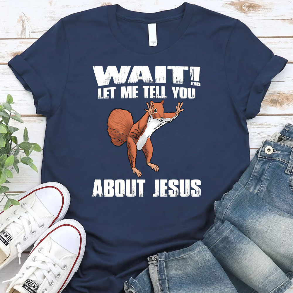 Wait ! Let Me Tell You About Jesus Christian T-Shirt