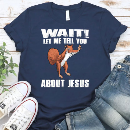 Wait ! Let Me Tell You About Jesus Christian T-Shirt