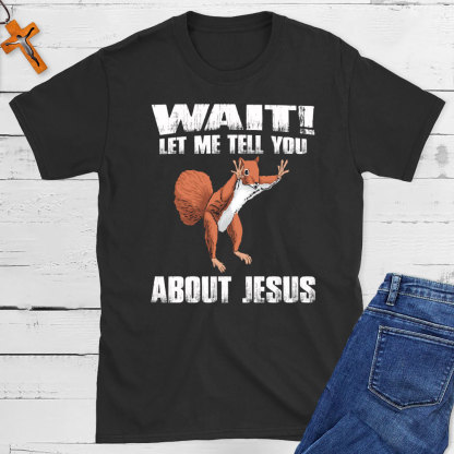 Wait ! Let Me Tell You About Jesus Christian T-Shirt