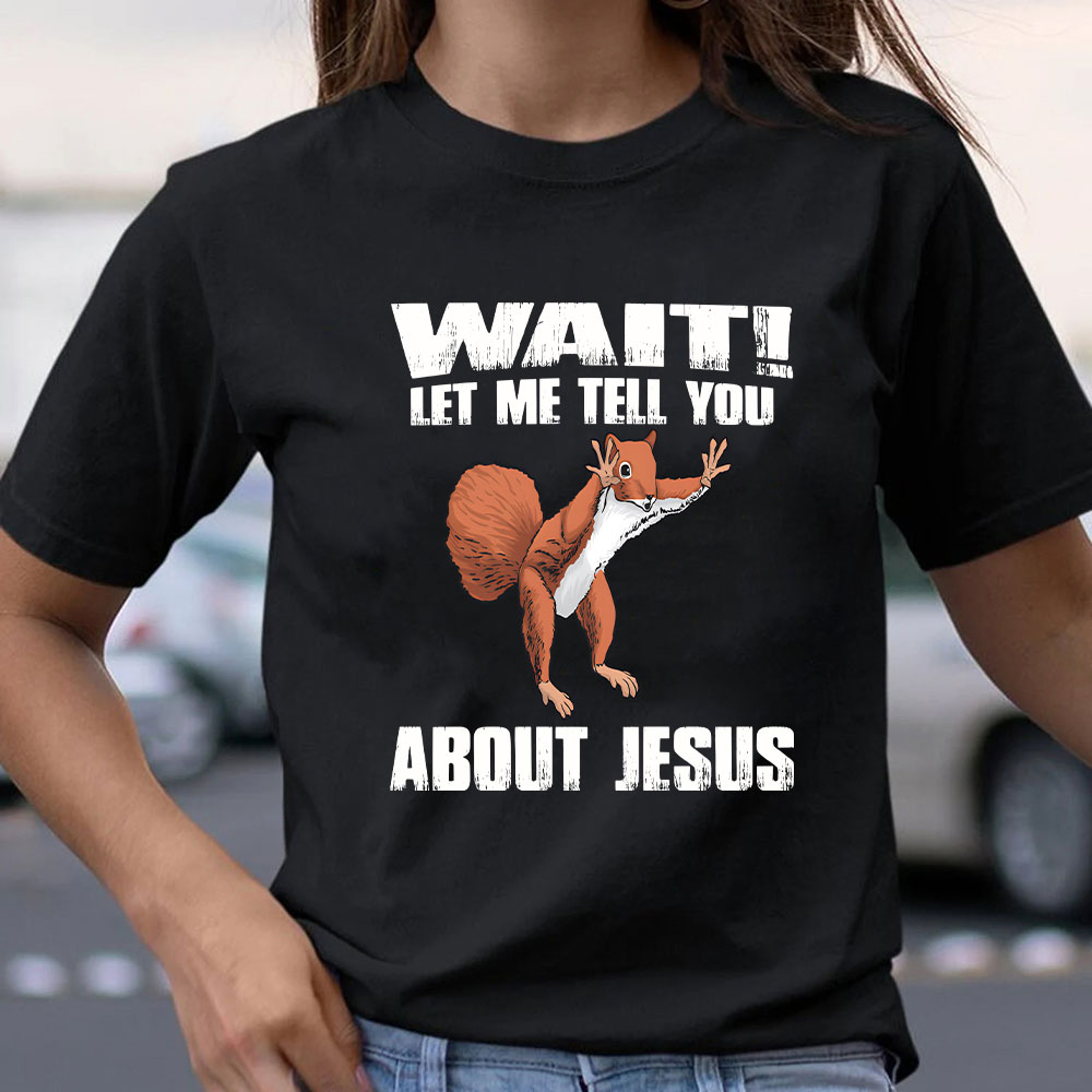 Wait ! Let Me Tell You About Jesus Christian T-Shirt