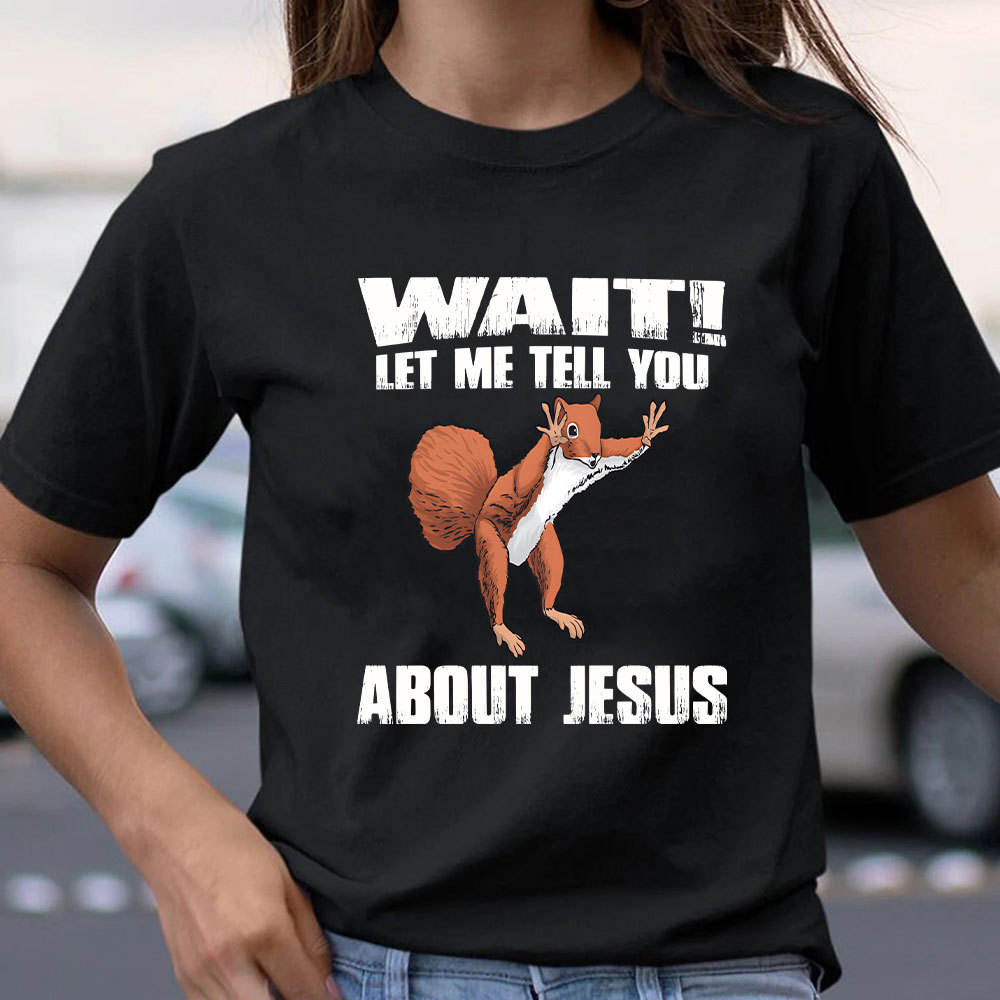 Wait ! Let Me Tell You About Jesus Christian T-Shirt