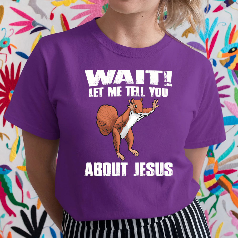Wait ! Let Me Tell You About Jesus Christian T-Shirt