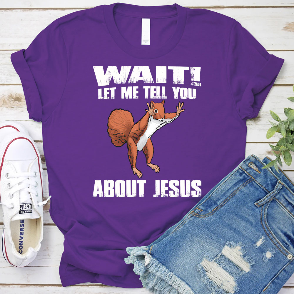 Wait ! Let Me Tell You About Jesus Christian T-Shirt