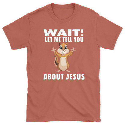 Waiting Let Me Tell You About Jesus Christian T-Shirt