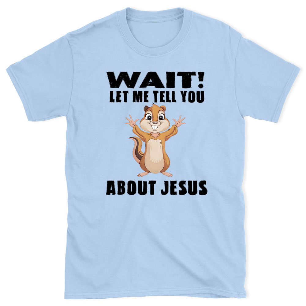 Waiting Let Me Tell You About Jesus Christian T-Shirt