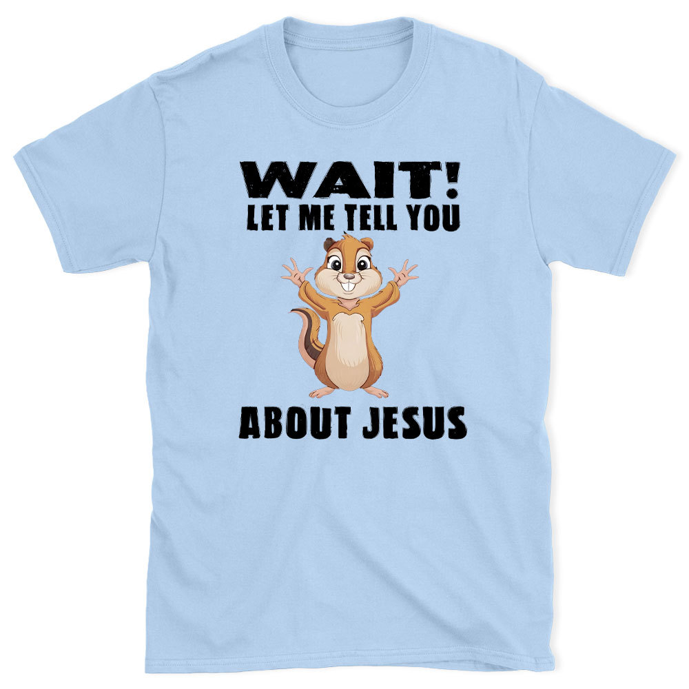 Waiting Let Me Tell You About Jesus Christian T-Shirt