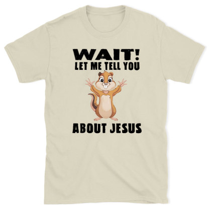 Waiting Let Me Tell You About Jesus Christian T-Shirt