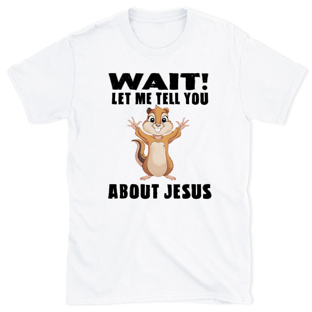 Waiting Let Me Tell You About Jesus Christian T-Shirt