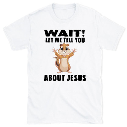 Waiting Let Me Tell You About Jesus Christian T-Shirt