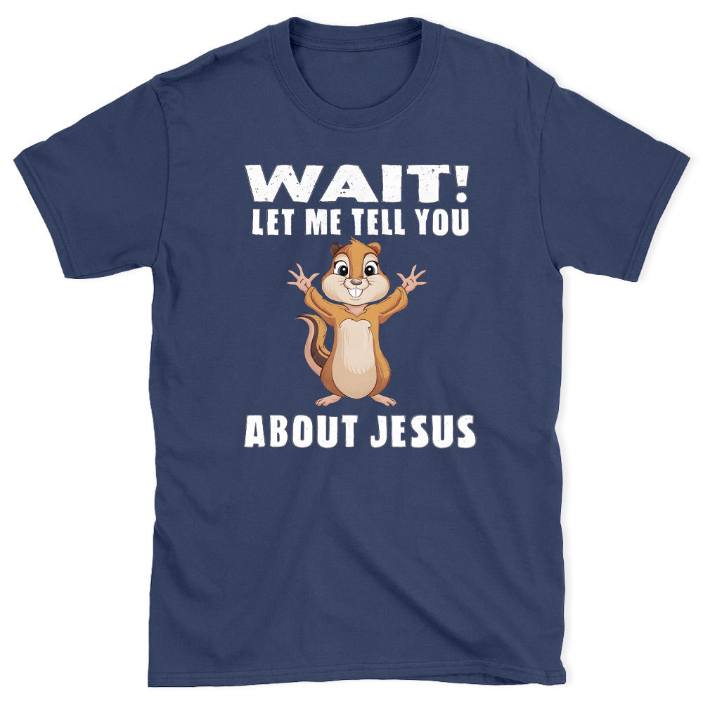 Waiting Let Me Tell You About Jesus Christian T-Shirt