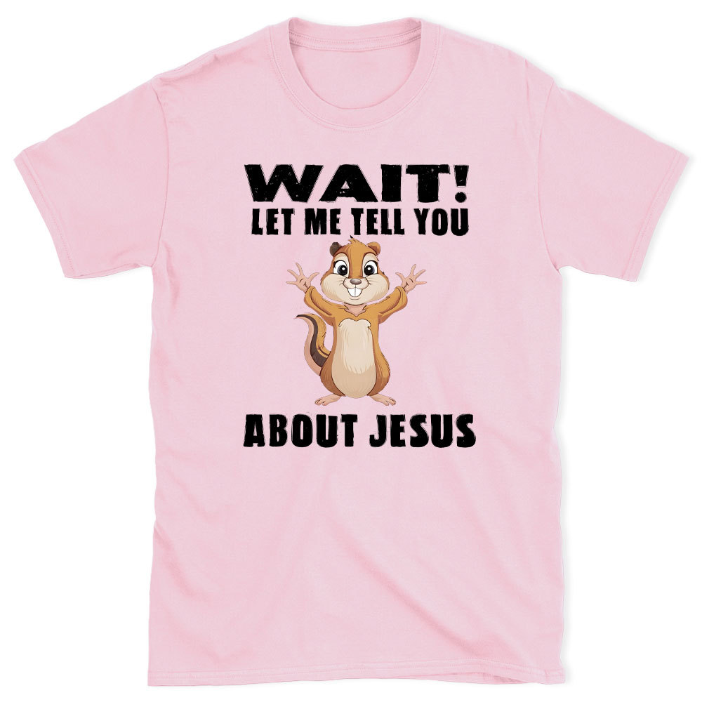 Waiting Let Me Tell You About Jesus Christian T-Shirt