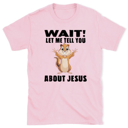 Waiting Let Me Tell You About Jesus Christian T-Shirt