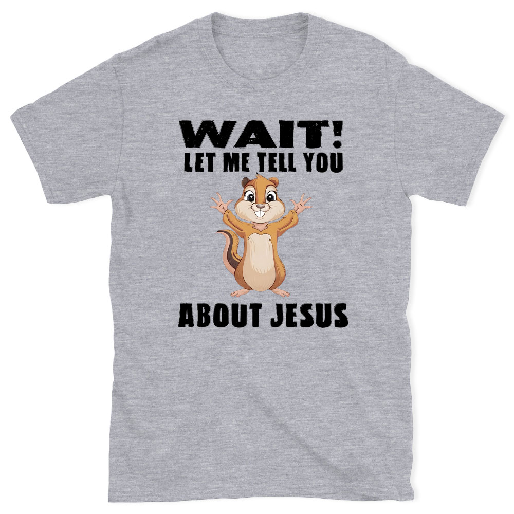 Waiting Let Me Tell You About Jesus Christian T-Shirt