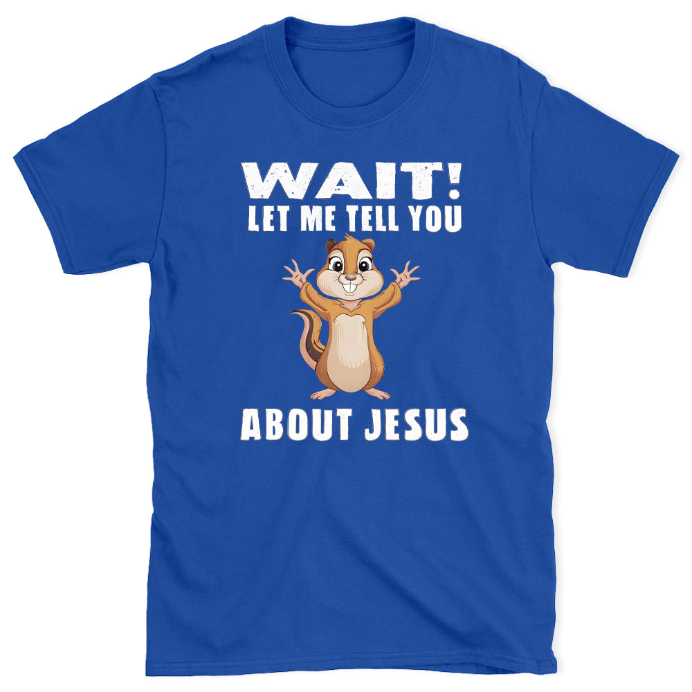 Waiting Let Me Tell You About Jesus Christian T-Shirt
